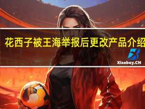 花西子被王海举报后更改产品介绍 王海：应给消费者退一赔三