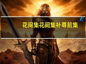 花间集花间集补尊前集(关于花间集花间集补尊前集简述)