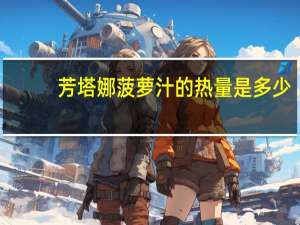 芳塔娜菠萝汁的热量是多少