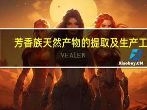 芳香族天然产物的提取及生产工艺(关于芳香族天然产物的提取及生产工艺简述)