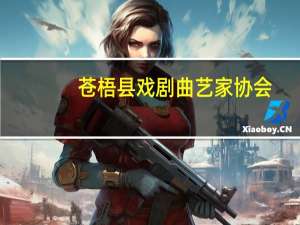 苍梧县戏剧曲艺家协会(关于苍梧县戏剧曲艺家协会简述)