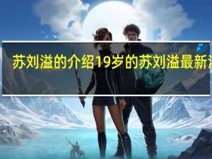 苏刘溢的介绍 19岁的苏刘溢最新消息