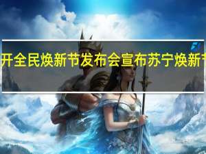 苏宁召开全民焕新节发布会宣布苏宁焕新节的正式开启