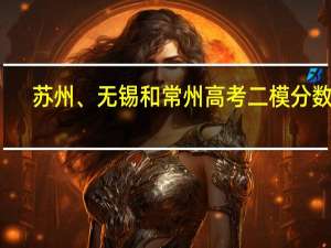 苏州、无锡和常州高考二模分数线