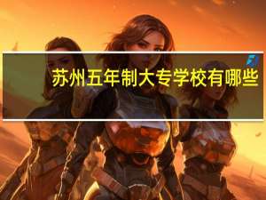苏州五年制大专学校有哪些