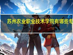 苏州农业职业技术学院有哪些专业