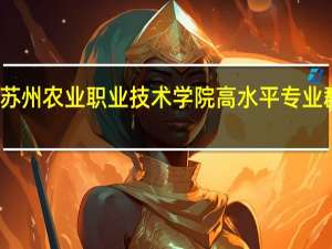 苏州农业职业技术学院高水平专业群名单