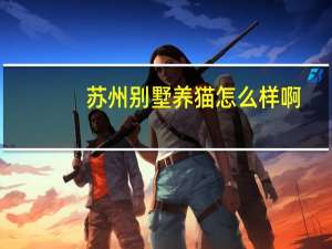 苏州别墅养猫怎么样啊