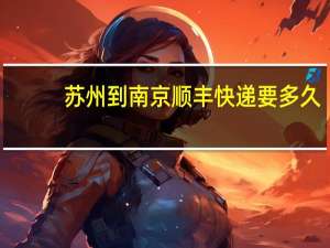 苏州到南京顺丰快递要多久