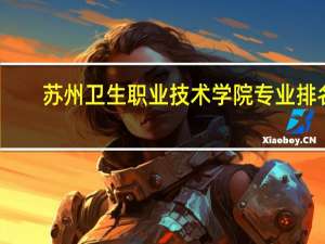 苏州卫生职业技术学院专业排名