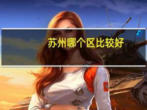 苏州哪个区比较好