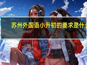 苏州外国语小升初的要求是什么