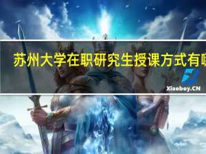 苏州大学在职研究生授课方式有哪些