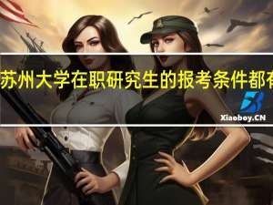 苏州大学在职研究生的报考条件都有哪些