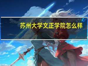 苏州大学文正学院怎么样