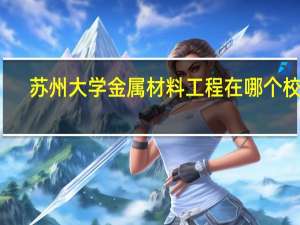 苏州大学金属材料工程在哪个校区