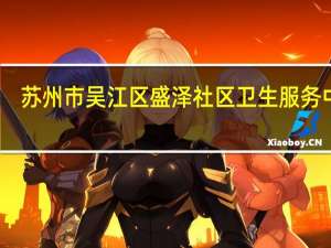 苏州市吴江区盛泽社区卫生服务中心（苏州市吴江区盛泽小学）