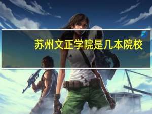 苏州文正学院是几本院校