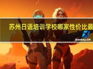 苏州日语培训学校哪家性价比最高