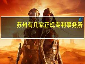 苏州有几家正规专利事务所