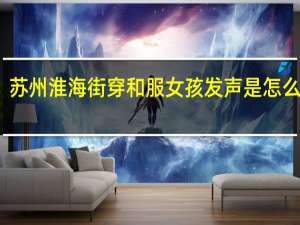 苏州淮海街穿和服女孩发声是怎么回事