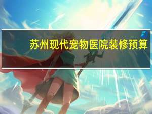 苏州现代宠物医院装修预算