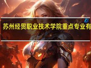 苏州经贸职业技术学院重点专业有哪些