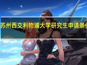 苏州西交利物浦大学研究生申请条件官网（西交利物浦大学官网综合评价）