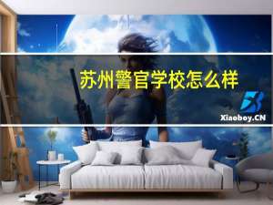 苏州警官学校怎么样