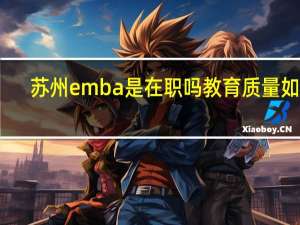 苏州emba是在职吗教育质量如何