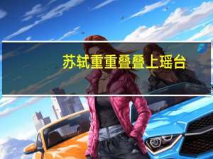 苏轼重重叠叠上瑶台（重重叠叠上瑶台）
