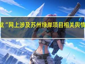 苏钢集团就“网上涉及苏州绿岸项目相关舆情”发布情况说明：正在积极应诉