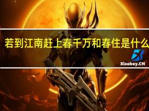 若到江南赶上春千万和春住是什么意思