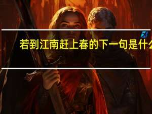 若到江南赶上春的下一句是什么