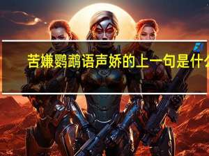 苦嫌鹦鹉语声娇的上一句是什么