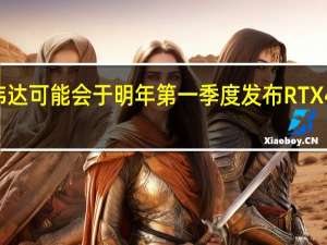 英伟达可能会于明年第一季度发布RTX4070显卡