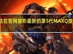 英伟达在官网宣布最新的第5代MAX Q技术已经推出