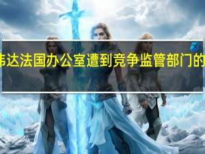 英伟达法国办公室遭到竞争监管部门的突击检查