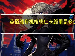 英佰瑞 有机核桃仁卡路里是多少