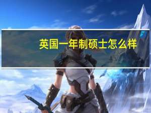 英国一年制硕士怎么样