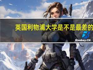 英国利物浦大学是不是最差的