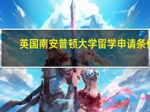 英国南安普顿大学留学申请条件
