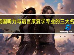 英国听力与语言康复学专业的三大名校概况