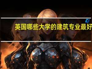 英国哪些大学的建筑专业最好