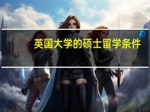 英国大学的硕士留学条件