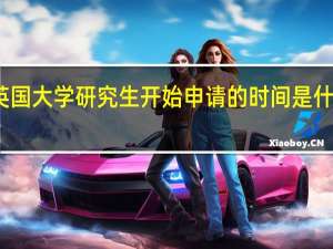 英国大学研究生开始申请的时间是什么时候