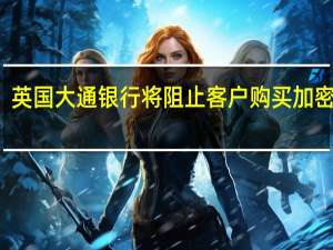 英国大通银行将阻止客户购买加密货币