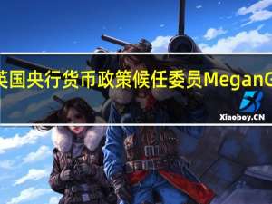 英国央行货币政策候任委员Megan Greene：在我进行下一次利率决议投票之前我需要观察英国的经济活动情况如何