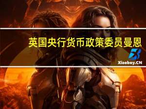 英国央行货币政策委员曼恩：通胀冲击可能会更加频繁