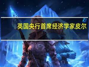 英国央行首席经济学家皮尔：需要保持政策的“克制”仍然有必要抑制通胀